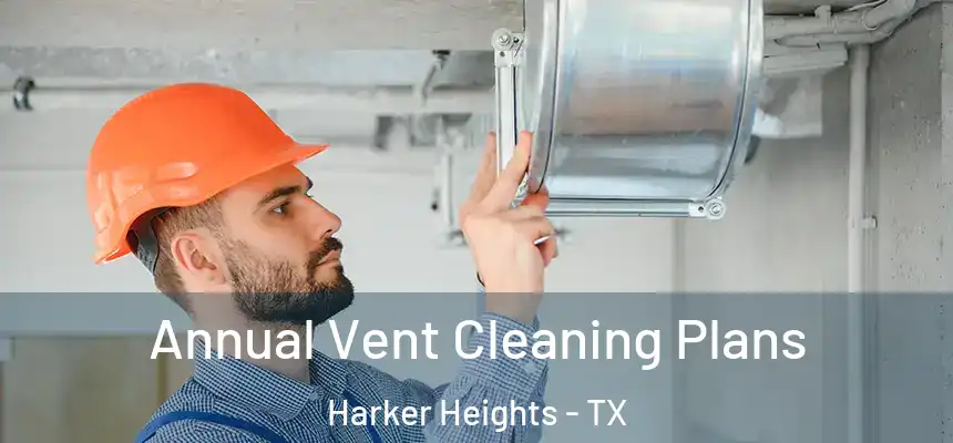 Annual Vent Cleaning Plans Harker Heights - TX