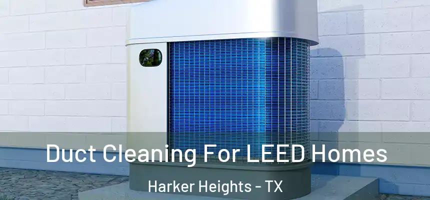  Duct Cleaning For LEED Homes Harker Heights - TX