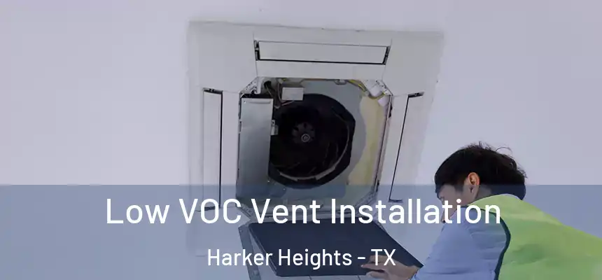  Low VOC Vent Installation Harker Heights - TX