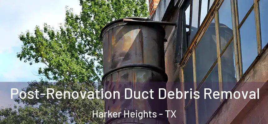 Post-Renovation Duct Debris Removal Harker Heights - TX